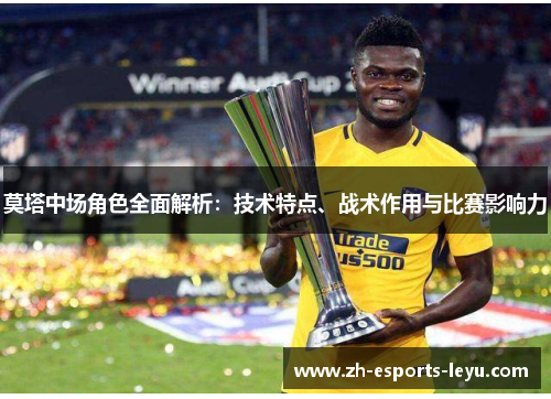 莫塔中场角色全面解析：技术特点、战术作用与比赛影响力